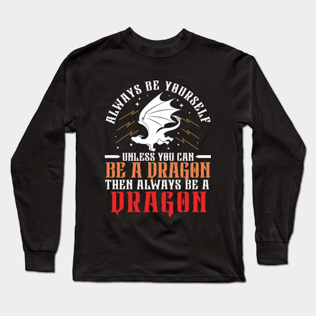 Always Be Yourself Unless You Can Be a Dragon Then Always Be a Dragon Long Sleeve T-Shirt by RiseInspired